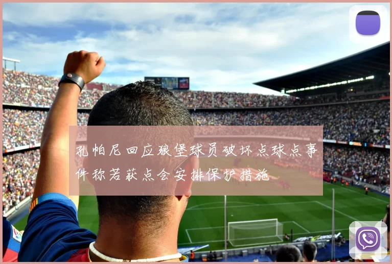 孔帕尼回应狼堡球员破坏点球点事件称若获点会安排保护措施