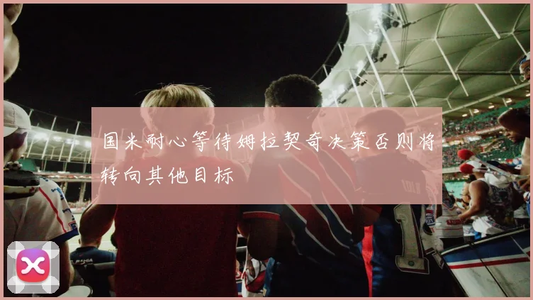 国米耐心等待姆拉契奇决策否则将转向其他目标